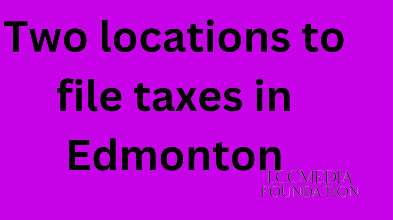 Two locations to file your taxes in Edmonton